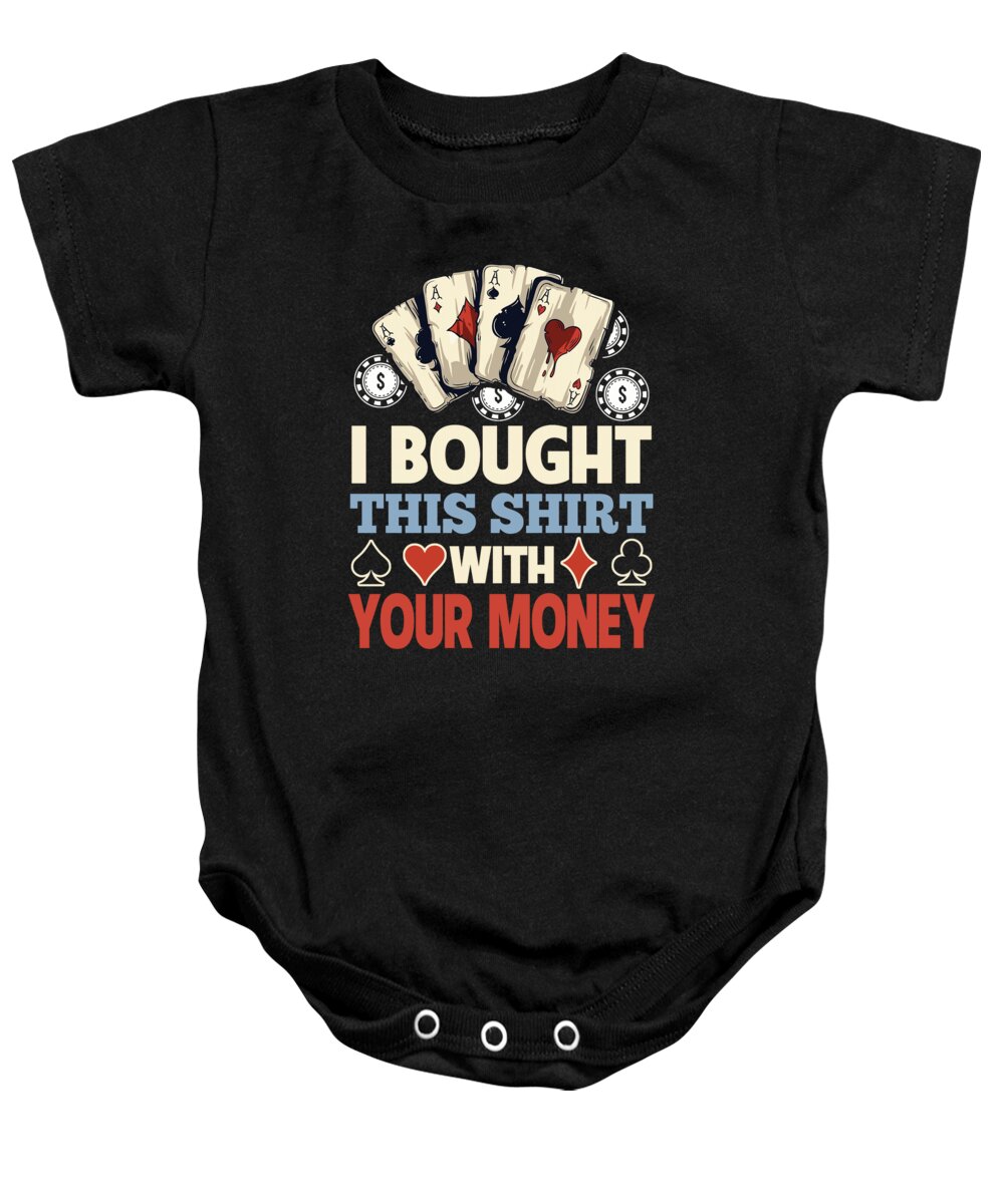 Poker Baby Onesie featuring the digital art I Bought This Shirt With Your Poker Money by Jacob Zelazny