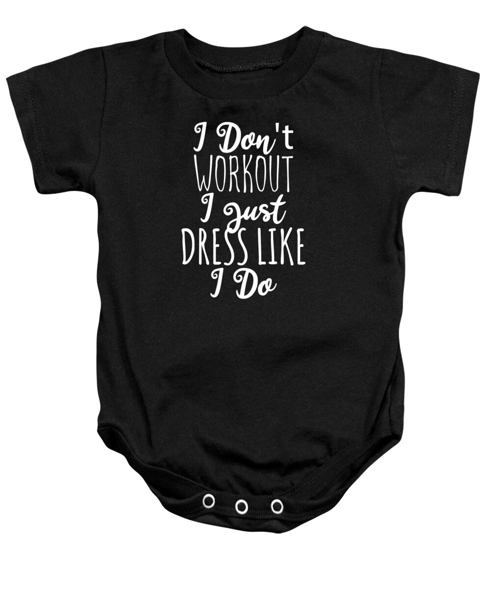 Workout Baby Onesie featuring the digital art I Dont Workout I Just Dress Like I Do by Flippin Sweet Gear