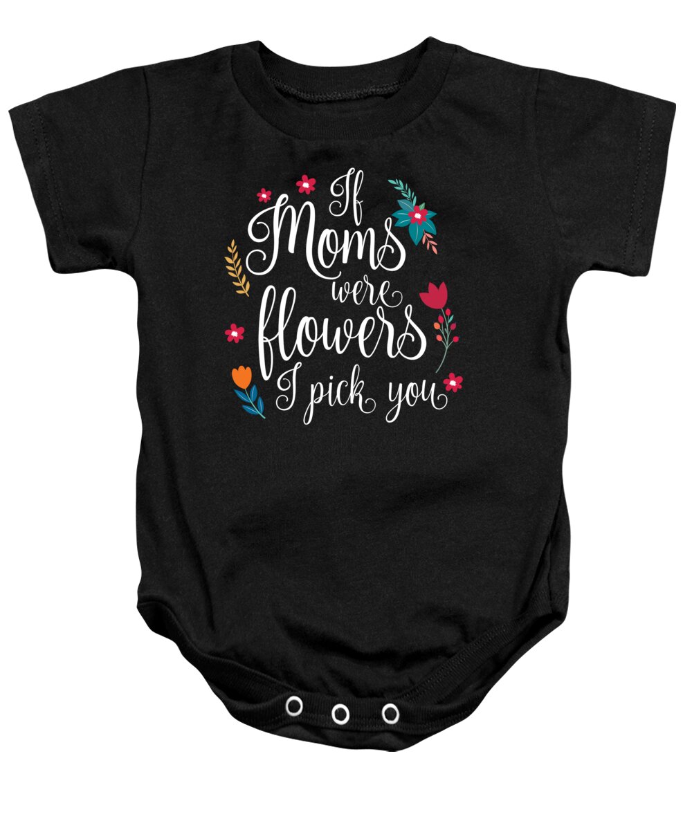 Mom Baby Onesie featuring the digital art If Moms Were Flowers I Pick You by Jacob Zelazny