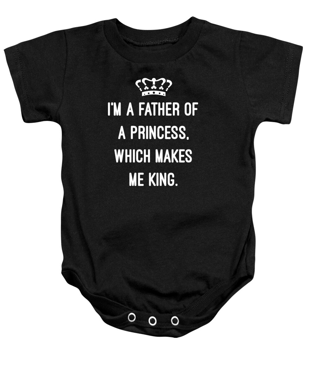 Funny Baby Onesie featuring the digital art Im A Father Of A Princess Which Makes Me King by Flippin Sweet Gear