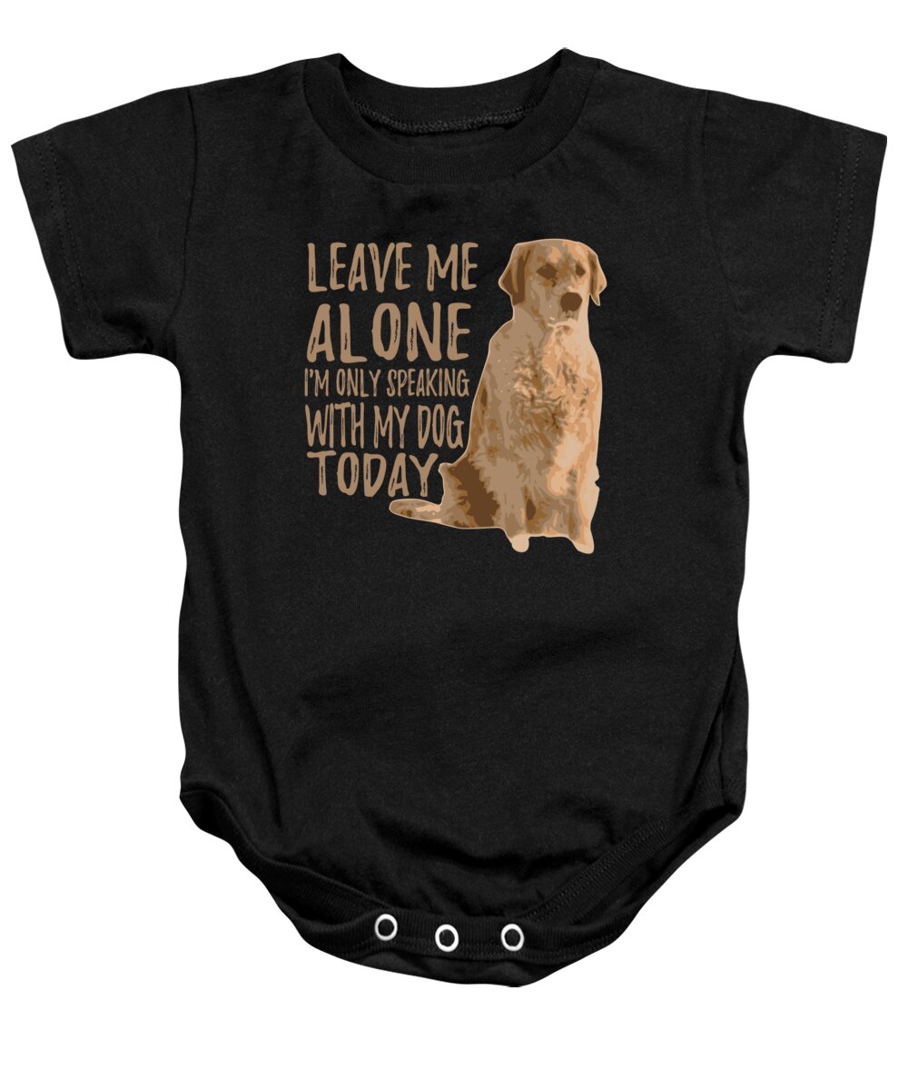 Labrador Retriever Pillow Baby Onesie featuring the digital art Im Only Speaking With My Dog Today by Jacob Zelazny