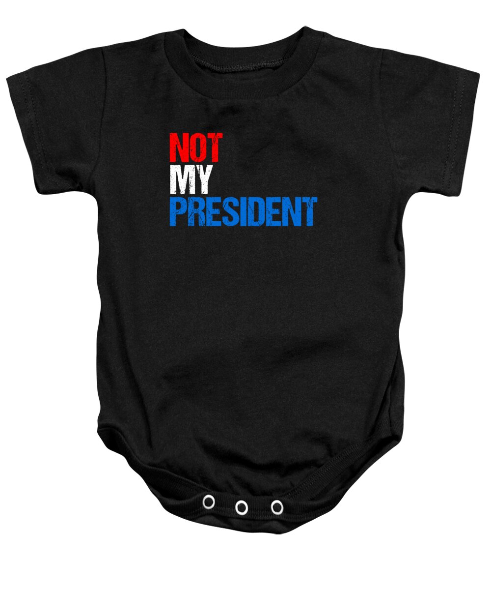 Funny Baby Onesie featuring the digital art Not My President by Flippin Sweet Gear
