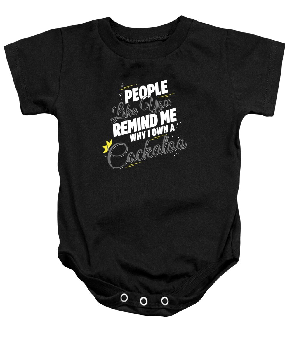 Funny Baby Onesie featuring the digital art People Like You Remind Me Why I Own a Cockatoo by Jacob Zelazny