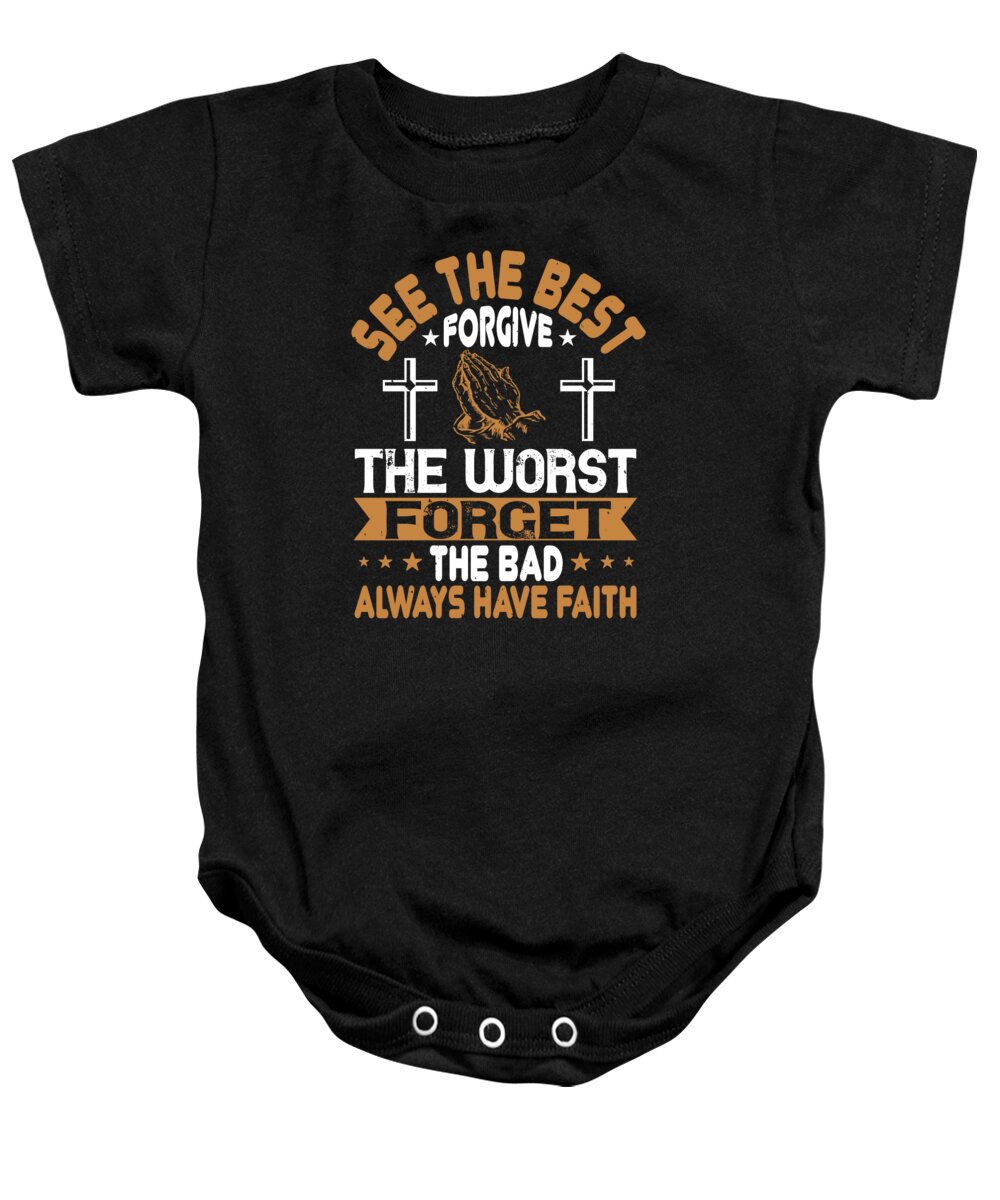 Christianity Baby Onesie featuring the digital art See the best Forgive the worst Forget the bad Always have faith by Jacob Zelazny