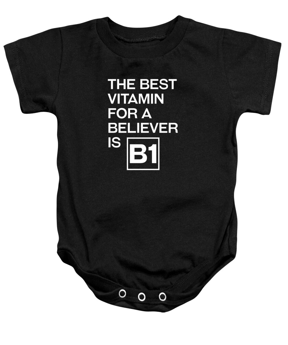 The Best Vitamin For A Believer Is B1 Baby Onesie featuring the digital art The Best Vitamin For A Believer Is B1 - Witty, Humorous Christian Quote - Faith-Based Print by Studio Grafiikka