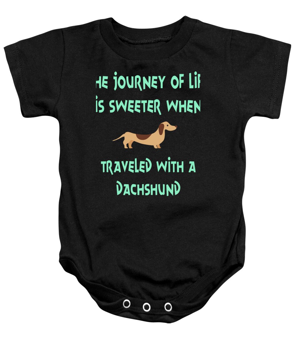 Dachshund Baby Onesie featuring the digital art The Journey Of Life Is Sweeter When Traveled With A Dachshund by Jacob Zelazny