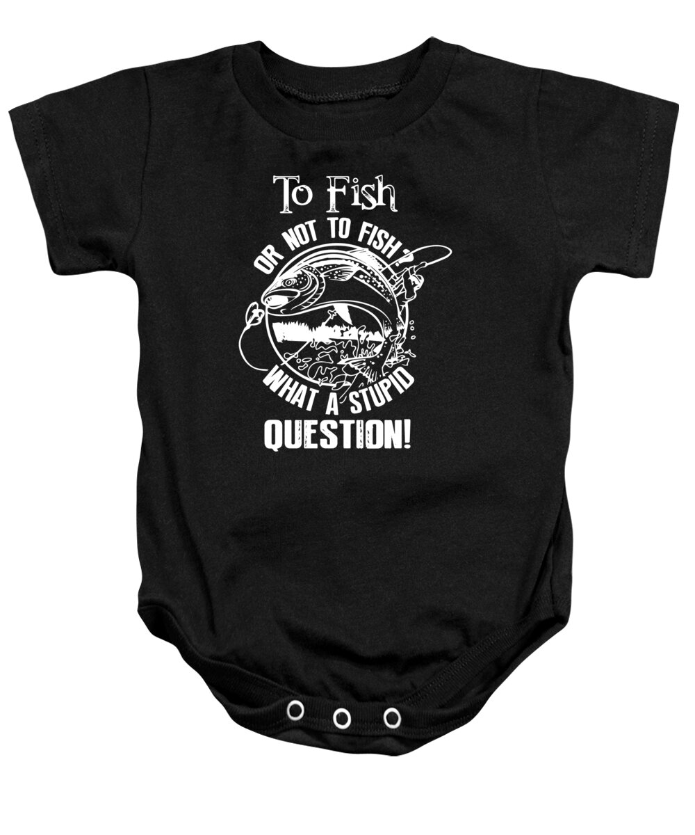 Fishing Puns Baby Onesie featuring the digital art To Fish or Not To Fish What a Stupid Question by Jacob Zelazny