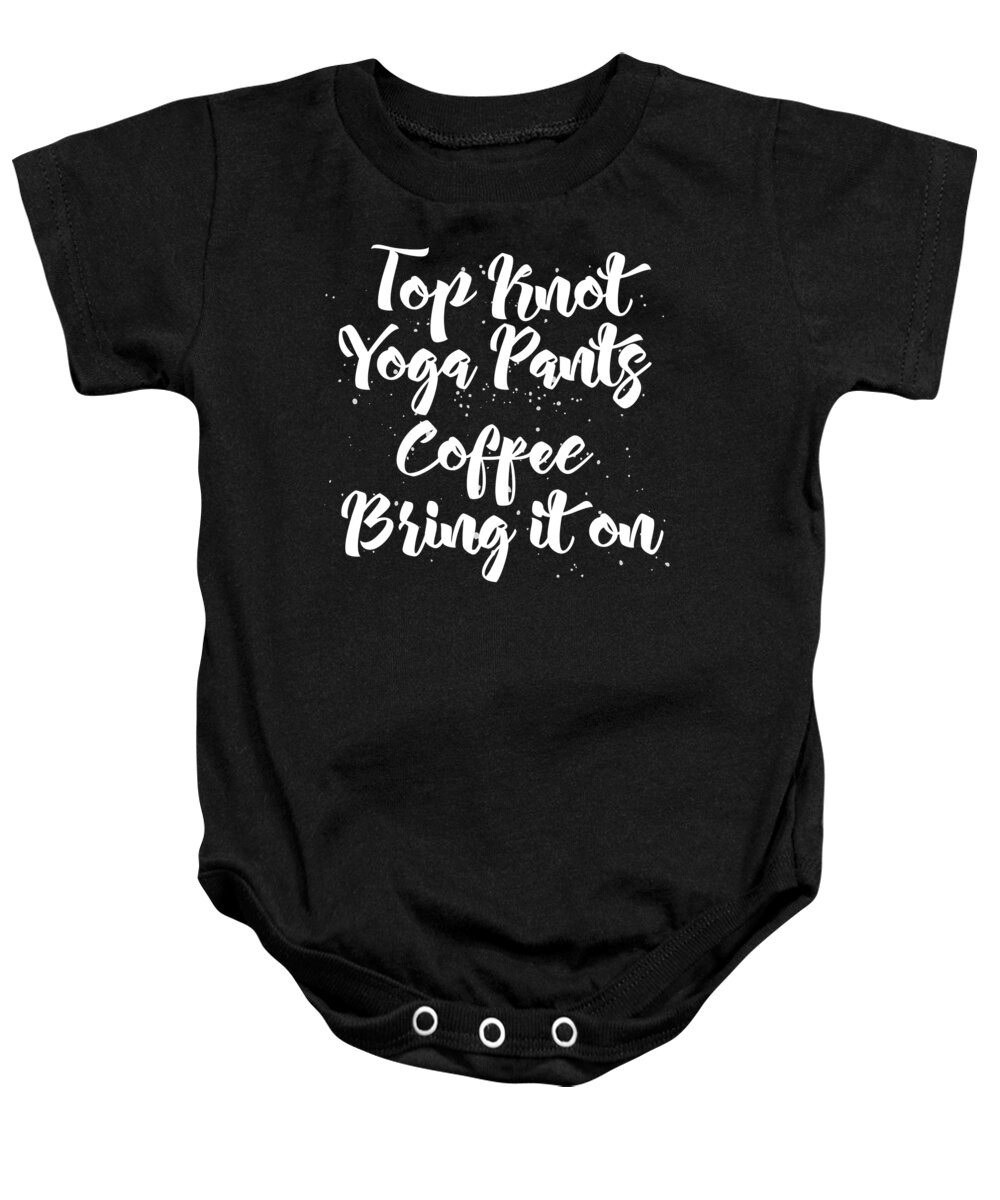 Mom Baby Onesie featuring the digital art Top Knot Yoga Pants Coffee Bring It On by Jacob Zelazny