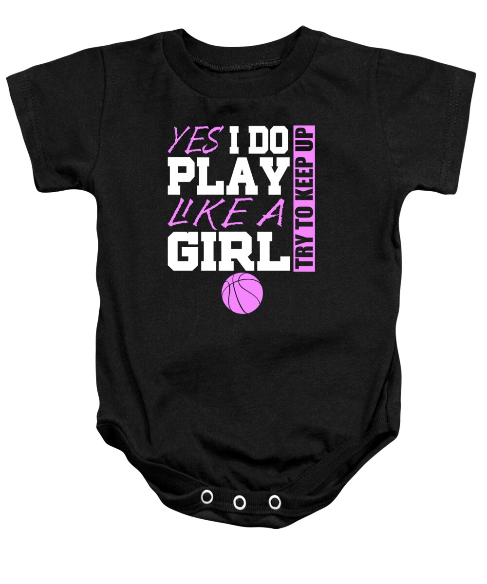 Athlete Baby Onesie featuring the digital art Yes I Do Play Like A Girl Try To Keep Up Basketball by Jacob Zelazny