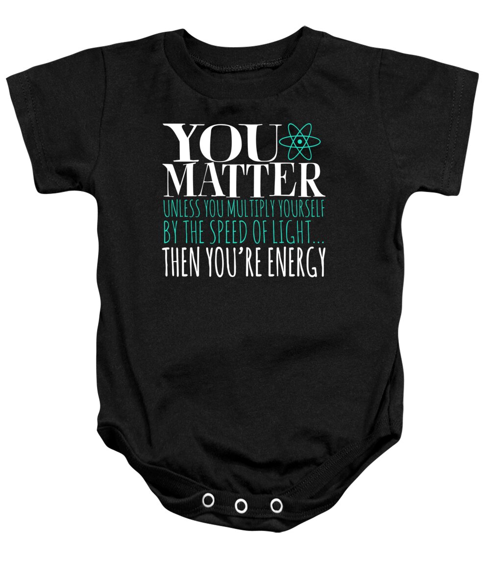 Humor Baby Onesie featuring the digital art You Matter Unless You Multiply Yourself By The Speed Of Light Then Youre Energy by Jacob Zelazny