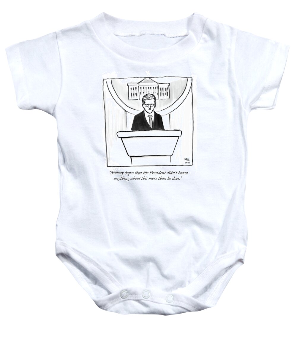 Nobody Hopes That The President Didn't Know Anything About This More Than He Does.' Baby Onesie featuring the drawing Nobody Hopes That The President Didn't Know #1 by Paul Noth