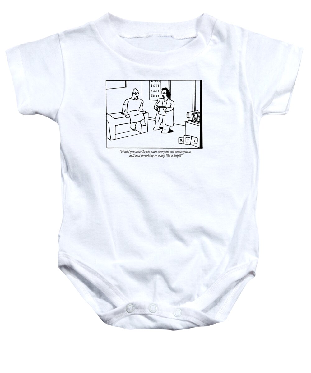 Doctor Baby Onesie featuring the drawing Would You Describe The Pain Everyone Else Causes by Bruce Eric Kaplan