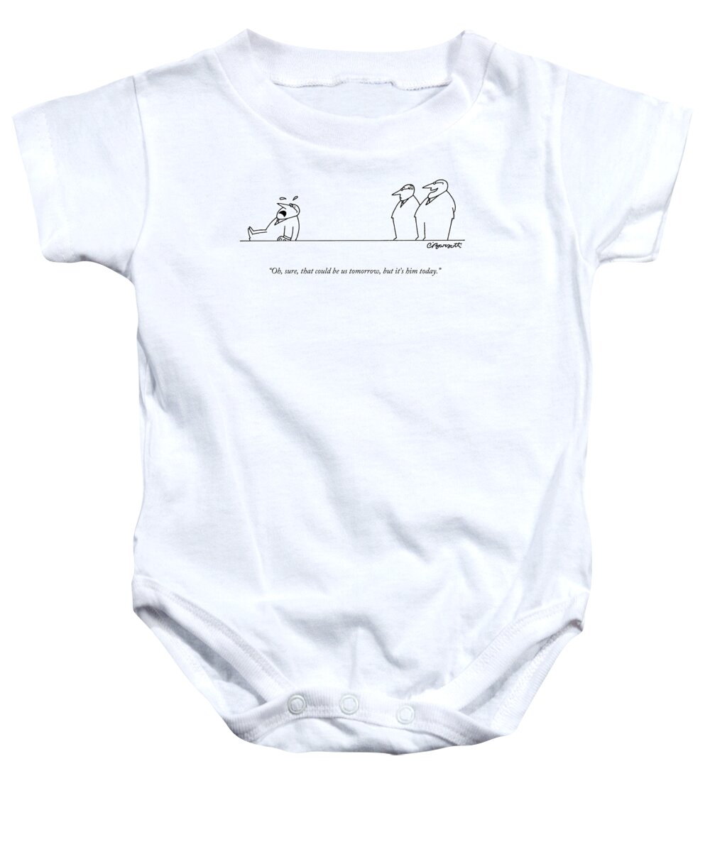 Executives Baby Onesie featuring the drawing Oh, Sure, That Could Be Us Tomorrow, But It's by Charles Barsotti