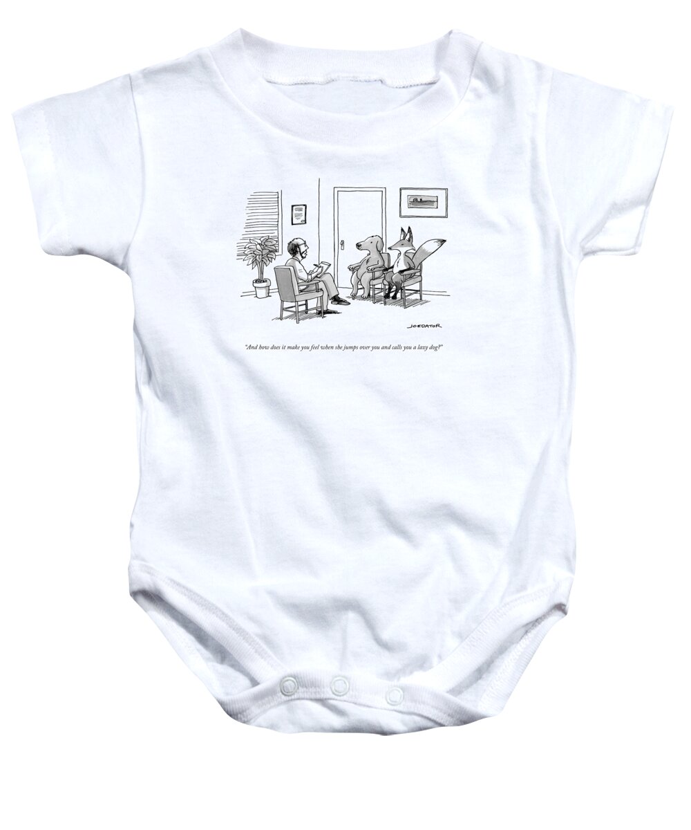 And How Does It Make You Feel When She Jumps Over You And Calls You A Lazy Dog? Baby Onesie featuring the drawing A Couples Therapist Speaks To A Fox And A Dog by Joe Dator