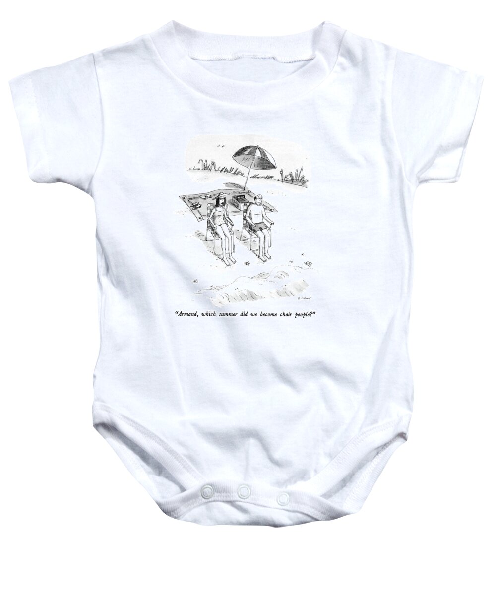 

 Middle-aged Woman Staring Ahead Asks Her Husband. They Both Sit In Beach Chairs On The Beach. 
Beaches Baby Onesie featuring the drawing Armand, Which Summer Did We Become Chair People? by Roz Chast