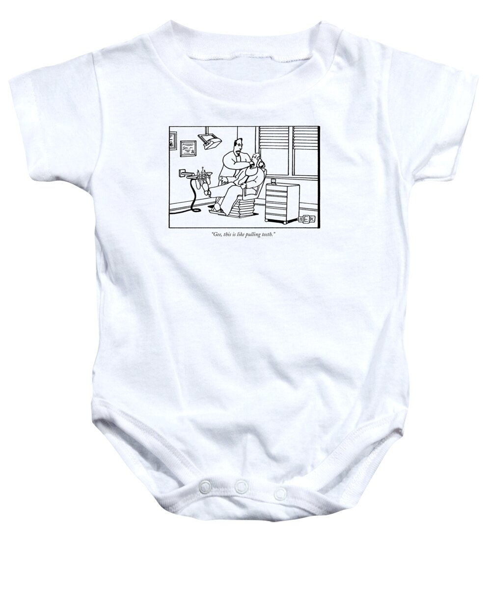 
(dentist Says To Patient In Chair While Attempting To Pull Out One Of His Teeth)
Medical Baby Onesie featuring the drawing Gee, This Is Like Pulling Teeth by Bruce Eric Kaplan