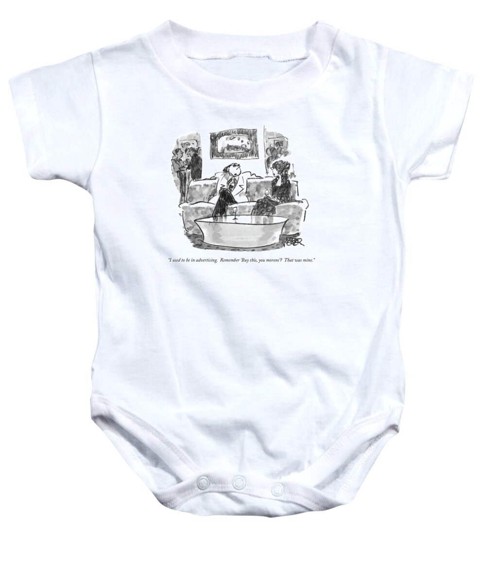 
(man At A Party Talking About Himself To A Woman)
Business Baby Onesie featuring the drawing I Used To Be In Advertising. Remember 'buy This by Robert Weber