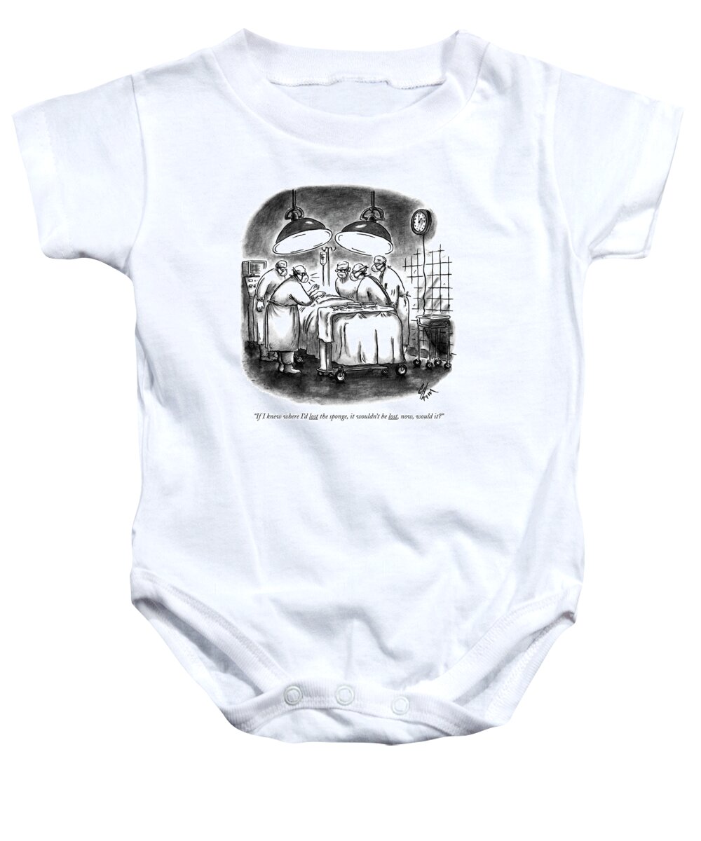 

 Surgeon Says To Other Doctors In Nurses In A Hospital Operating Room Baby Onesie featuring the drawing If I Knew Where I'd Lost The Sponge by Frank Cotham