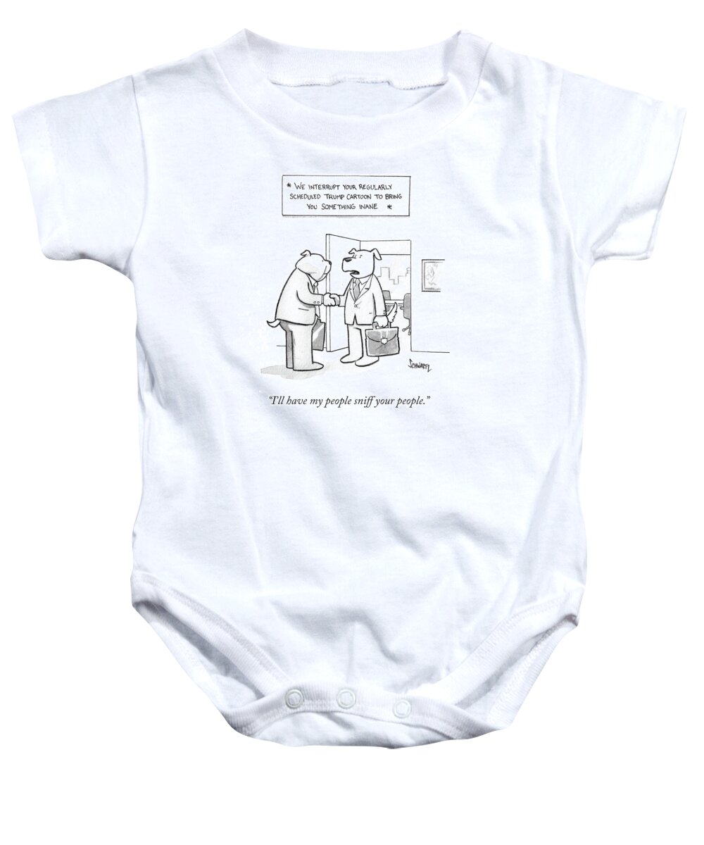 *we Interrupt For Regularly Scheduled Trump Cartoon To Bring You Something Inane* Baby Onesie featuring the drawing I'll Have My People Sniff Your People by Benjamin Schwartz