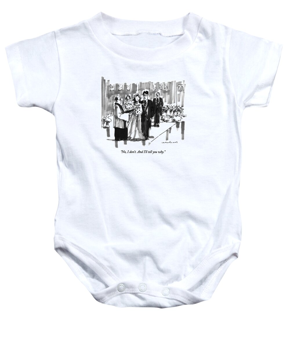 

 Groom Says To Minister During His Wedding Ceremony. 
Marriage Baby Onesie featuring the drawing No, I Don't. And I'll Tell You Why by Michael Crawford
