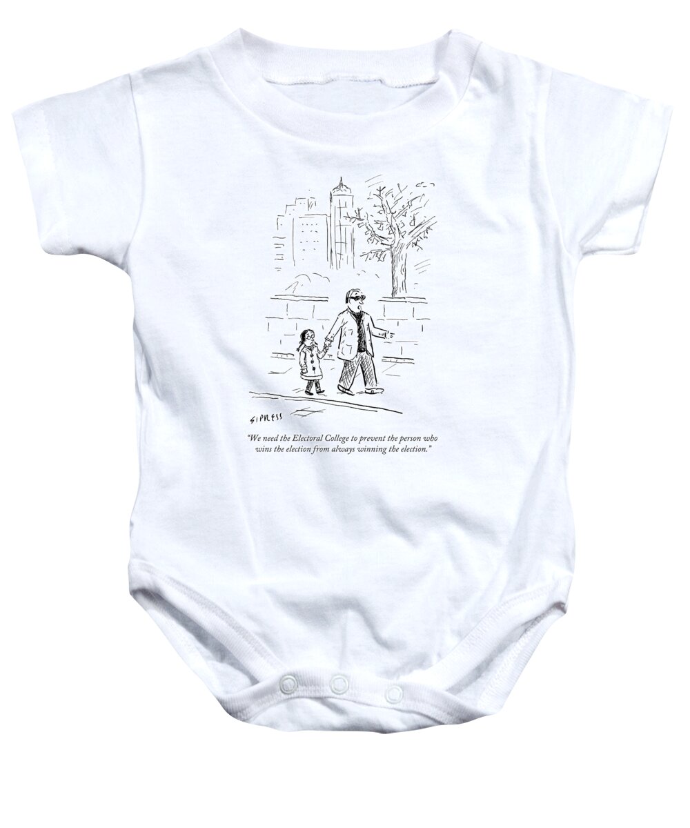 We Need The Electoral College To Prevent The Person Who Wins The Election From Always Winning The Election.' Baby Onesie featuring the drawing Prevent The Person Who Wins The Election by David Sipress