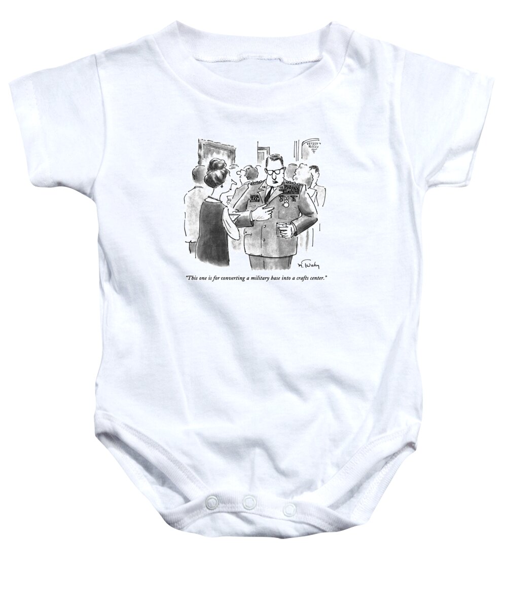 
(military Officer At A Cocktail Party Says While Showing A Woman His Bunny Rabbit-shaped Medal)
Government Baby Onesie featuring the drawing This One Is For Converting A Military Base by Mike Twohy