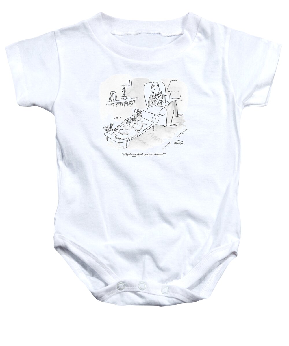 

 Psychiatrist Asks Chicken That Lies On His Couch. Animals Baby Onesie featuring the drawing Why Do You Think You Cross The Road? by Arnie Levin