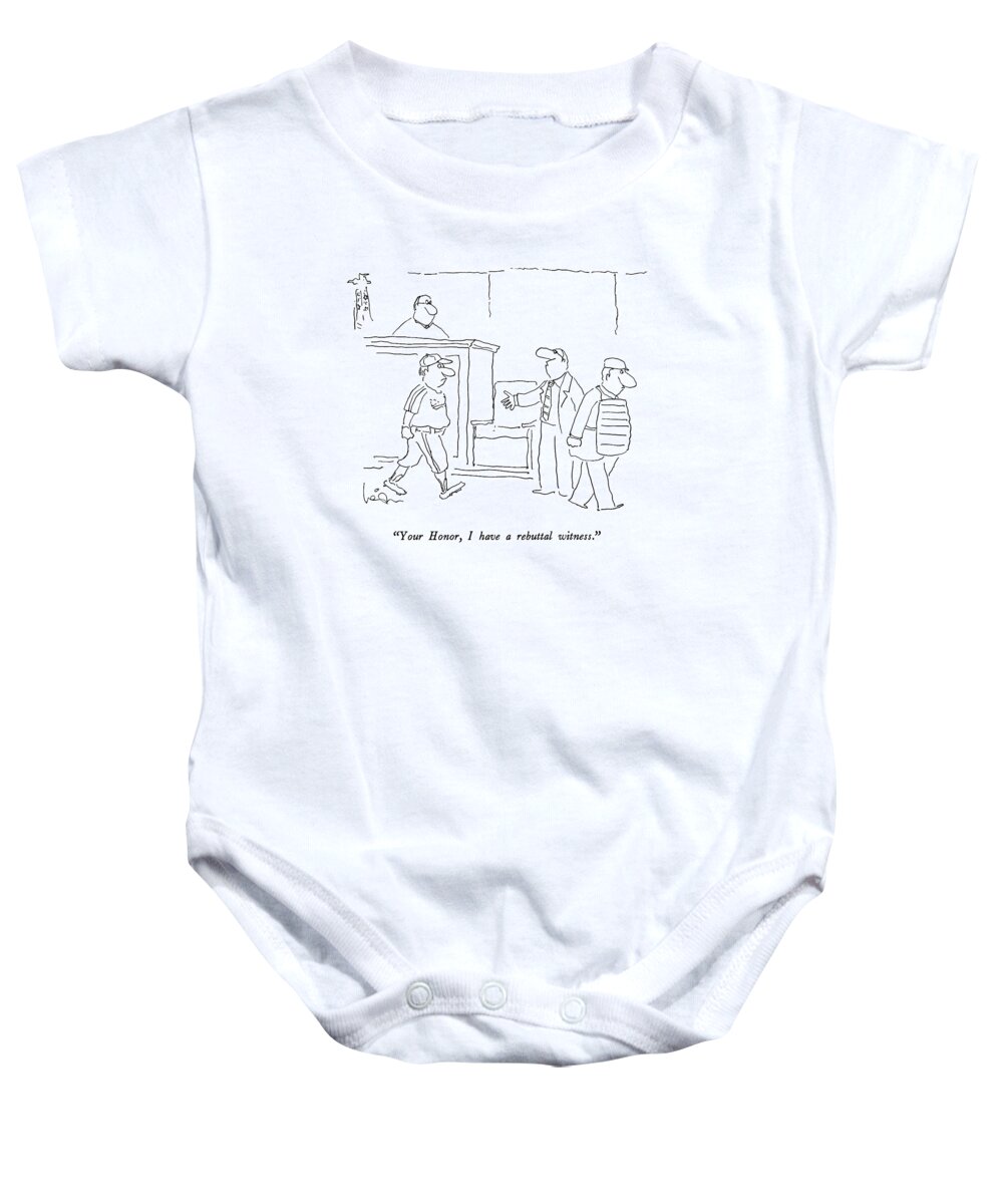 
 (attorney To Judge As Baseball Umpire Leaves Witness Stand And Pitcher Enters It.)  Baby Onesie featuring the drawing Your Honor, I Have A Rebuttal Witness by Arnie Levin