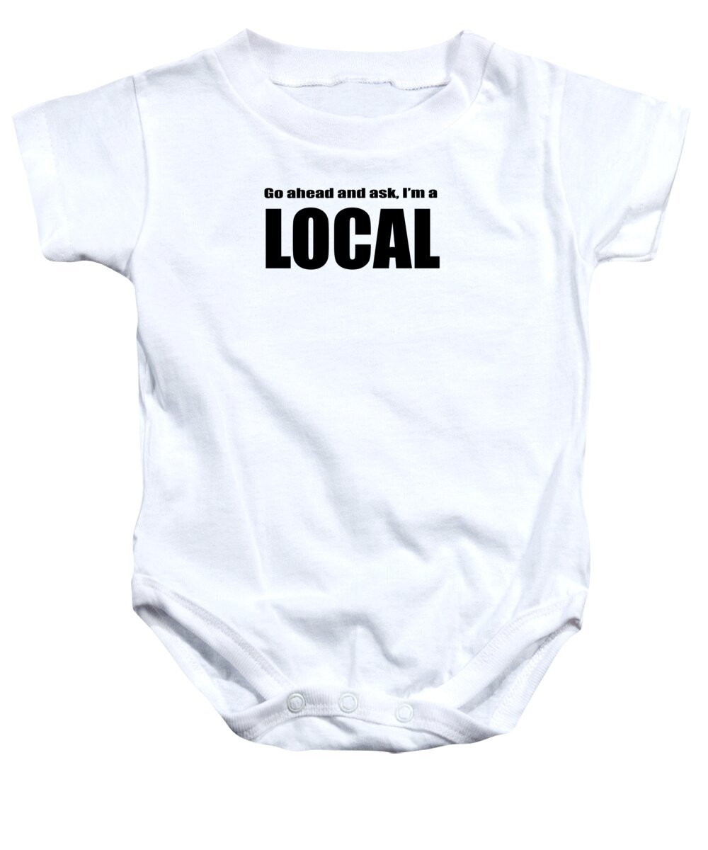 Tee Baby Onesie featuring the digital art Go ahead and ask I am a local tee by Edward Fielding