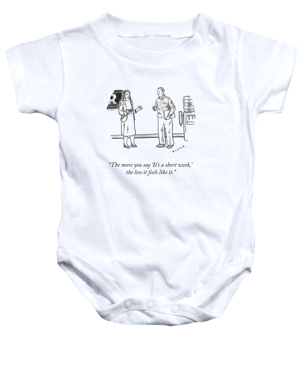 The More You Say 'it's A Short Week Baby Onesie featuring the drawing A Short Week by Brendan Loper