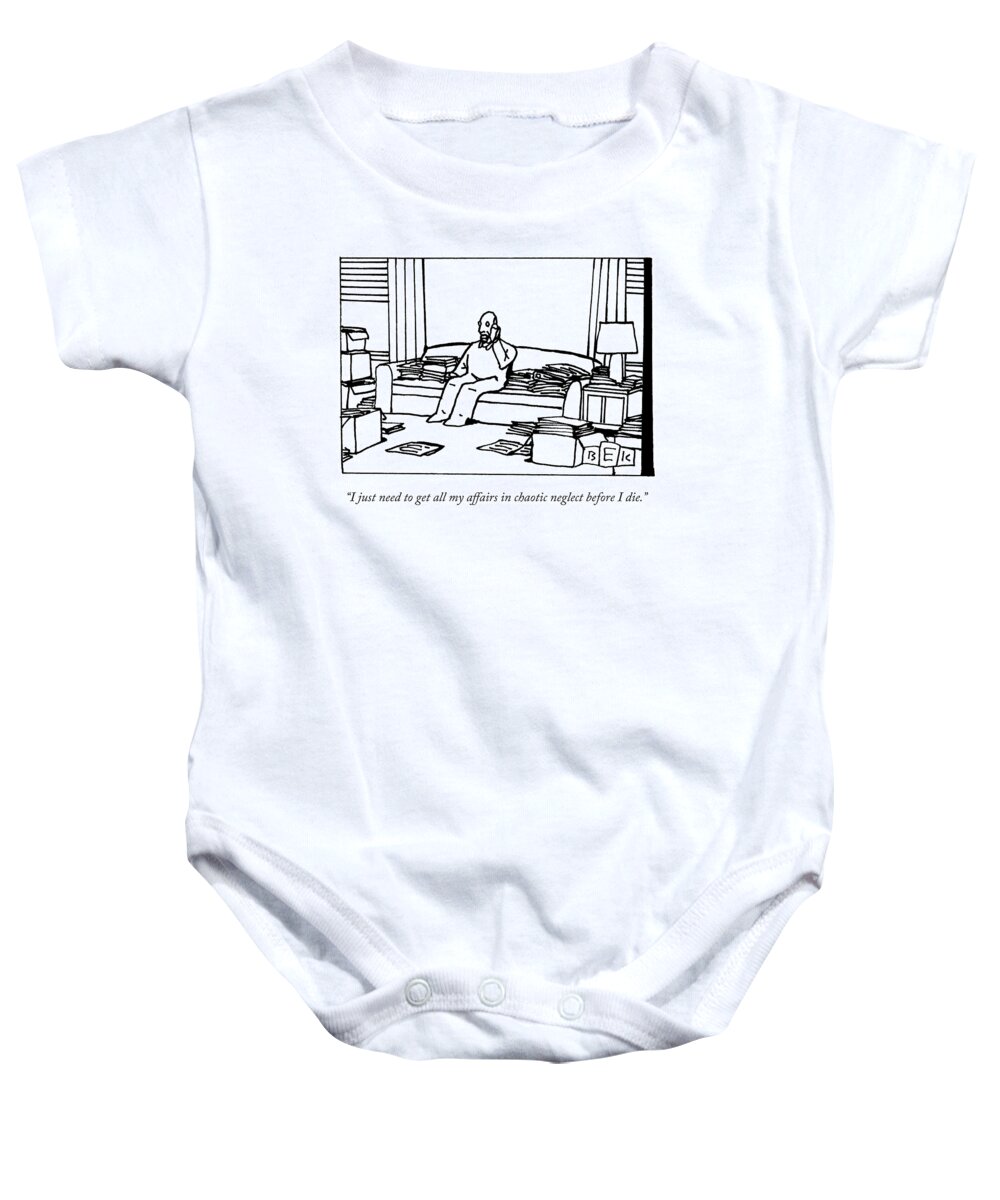 i Just Need To Get All My Affairs In Chaotic Neglect Before I Die. In Order Baby Onesie featuring the drawing My Affairs by Bruce Eric Kaplan