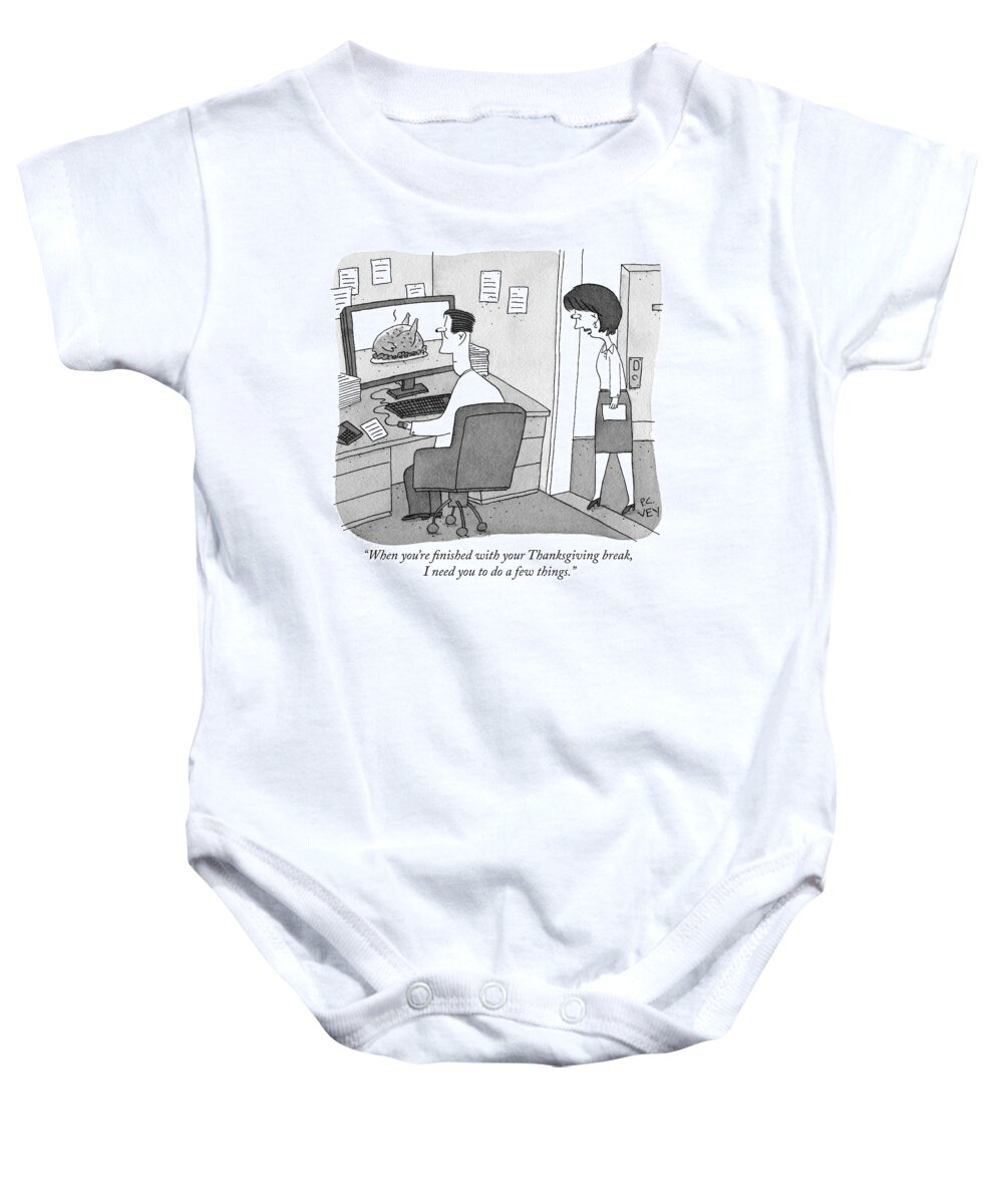 when You're Finished With Your Thanksgiving Break I Need You To Do A Few Things. Baby Onesie featuring the drawing Thanksgiving break by Peter C Vey