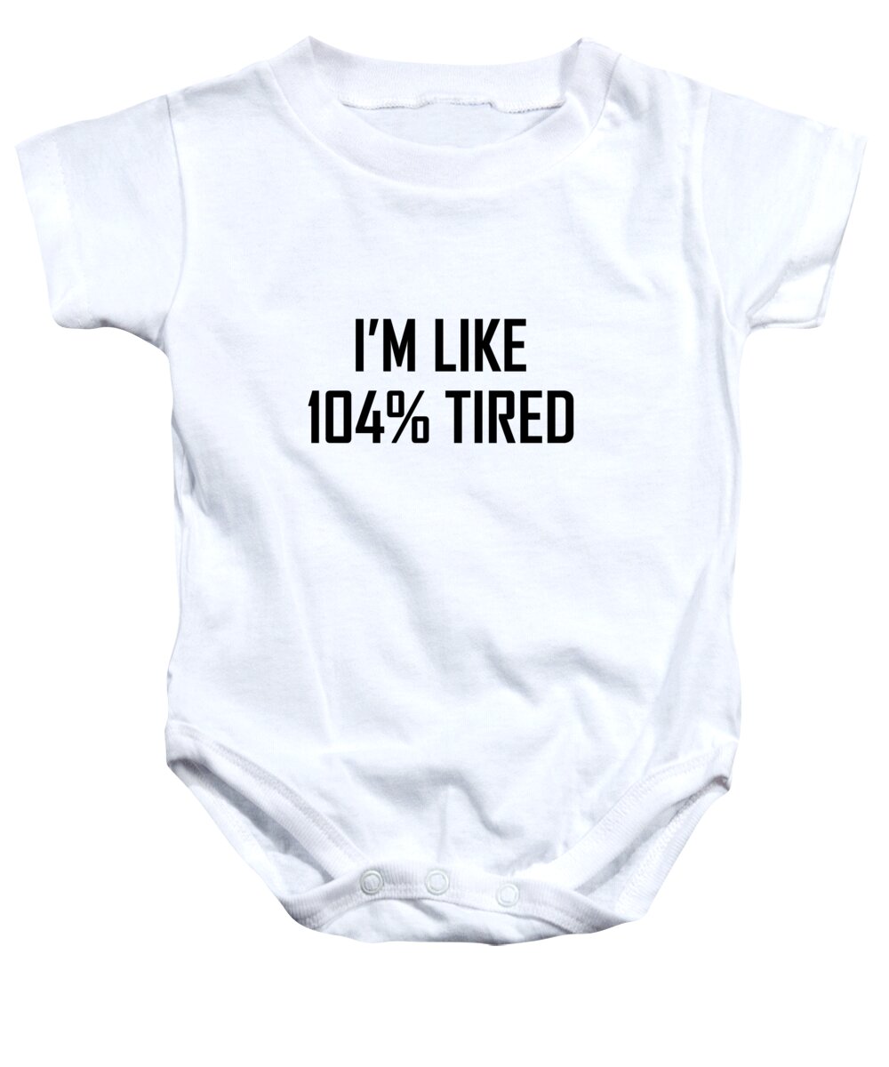 Funny Baby Onesie featuring the digital art Im Like 104 Percent Tired by Jacob Zelazny
