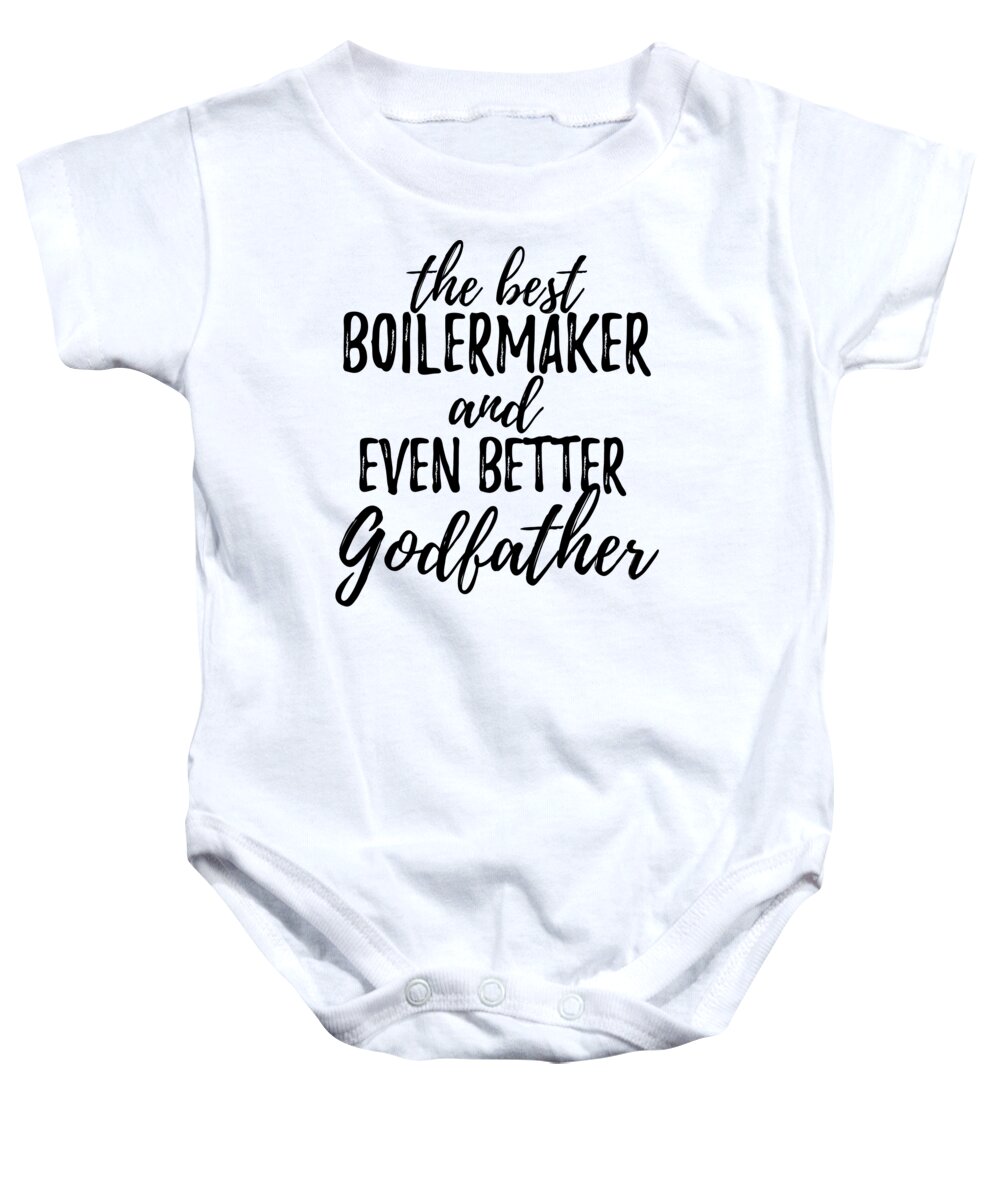 Boilermaker Baby Onesie featuring the digital art Boilermaker Godfather Funny Gift Idea for Godparent Gag Inspiring Joke The Best And Even Better by Jeff Creation