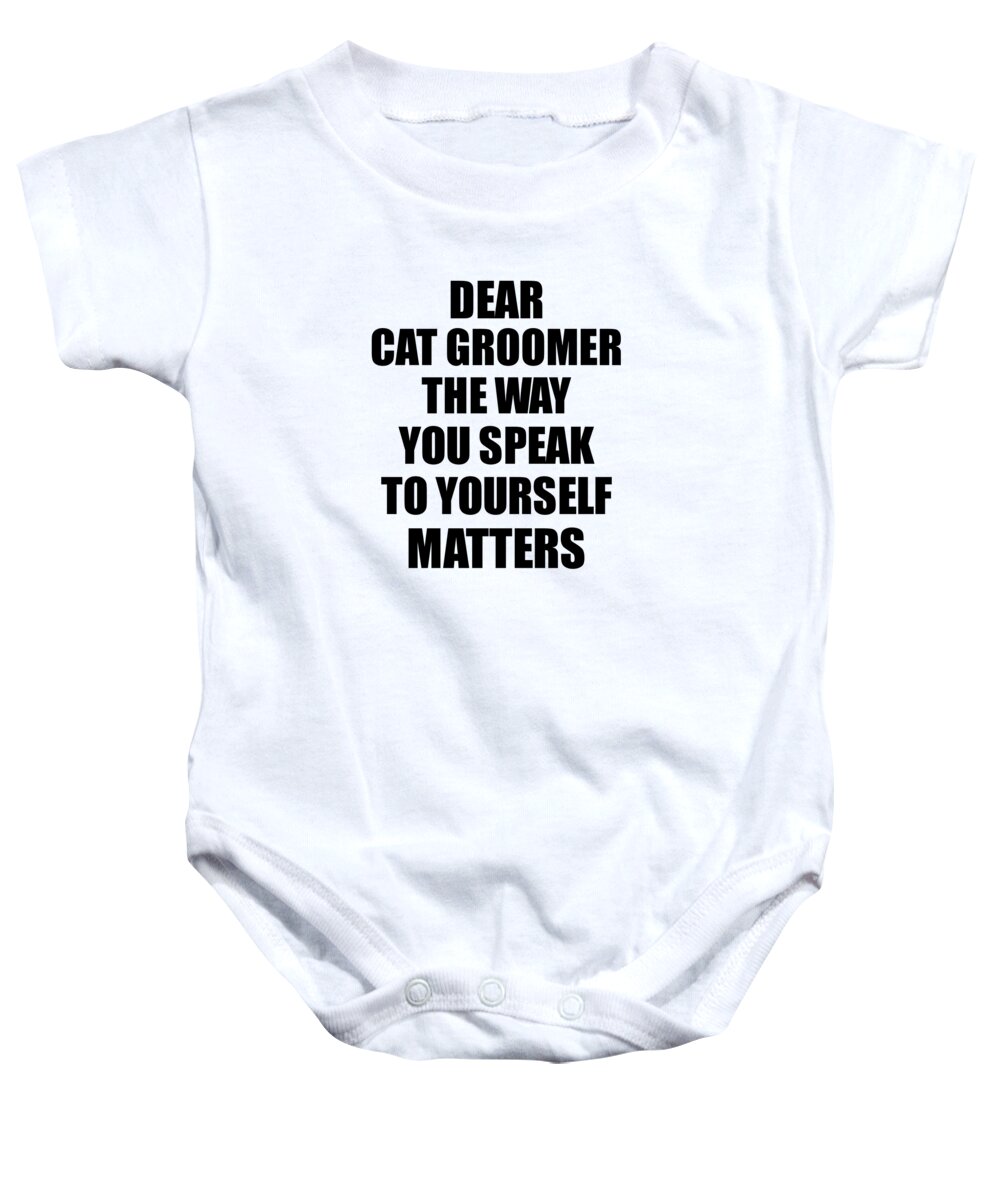Dear Cat Groomer The Way You Speak To Yourself Matters Inspirational Gift  Positive Quote Self-talk Saying Onesie by Jeff Creation - Pixels Merch