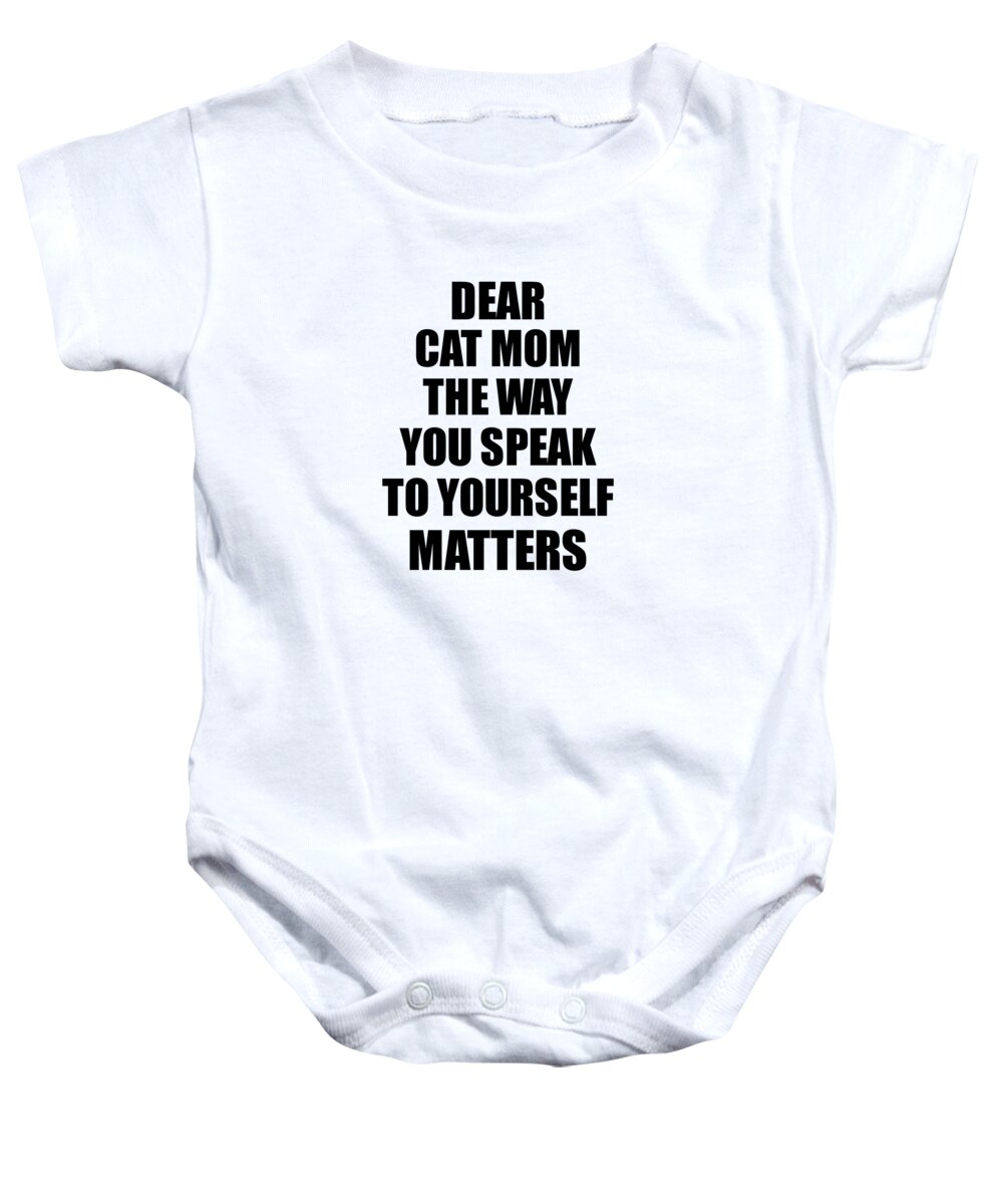 Dear Cat Mom The Way You Speak To Yourself Matters Inspirational Gift  Positive Quote Self-talk Saying Onesie by Jeff Creation - Pixels