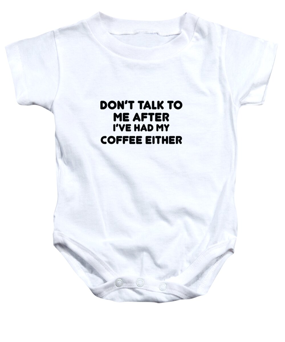 Funny Baby Onesie featuring the digital art Dont Talk To Me After Ive Had My Coffee Either by Jacob Zelazny