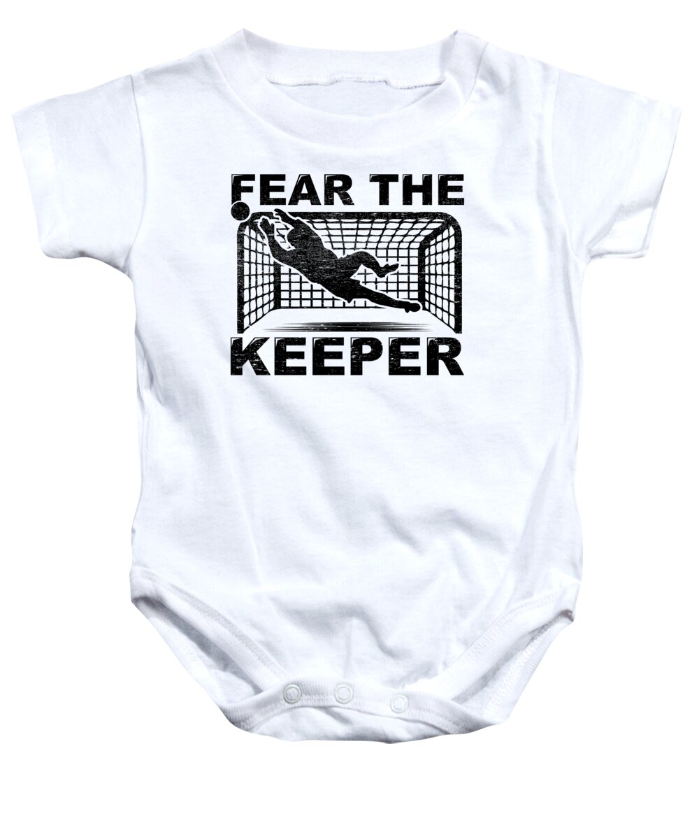 Gift Baby Onesie featuring the digital art Goalkeeper Goalie Soccer Gift Fear The Keeper by J M
