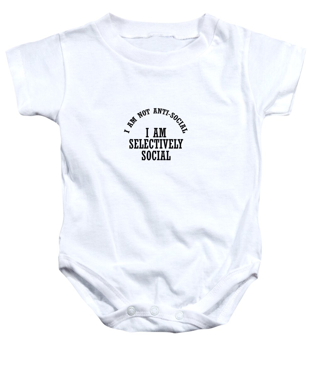 Funny Baby Onesie featuring the digital art I Am Not Anti Social I Am Selectively Social by Jacob Zelazny