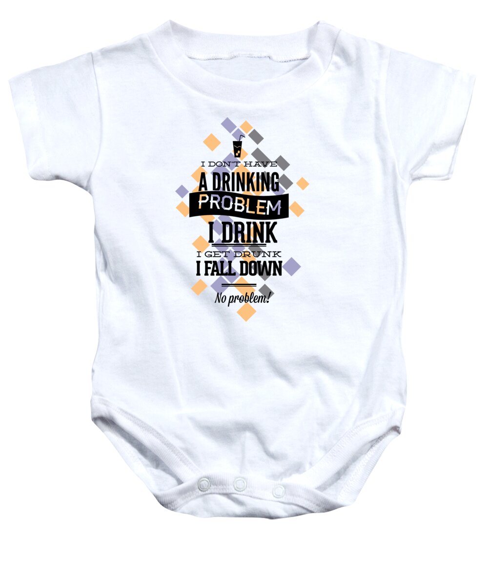 Drank Baby Onesie featuring the digital art I Dont Have A Drinking Problem by Jacob Zelazny