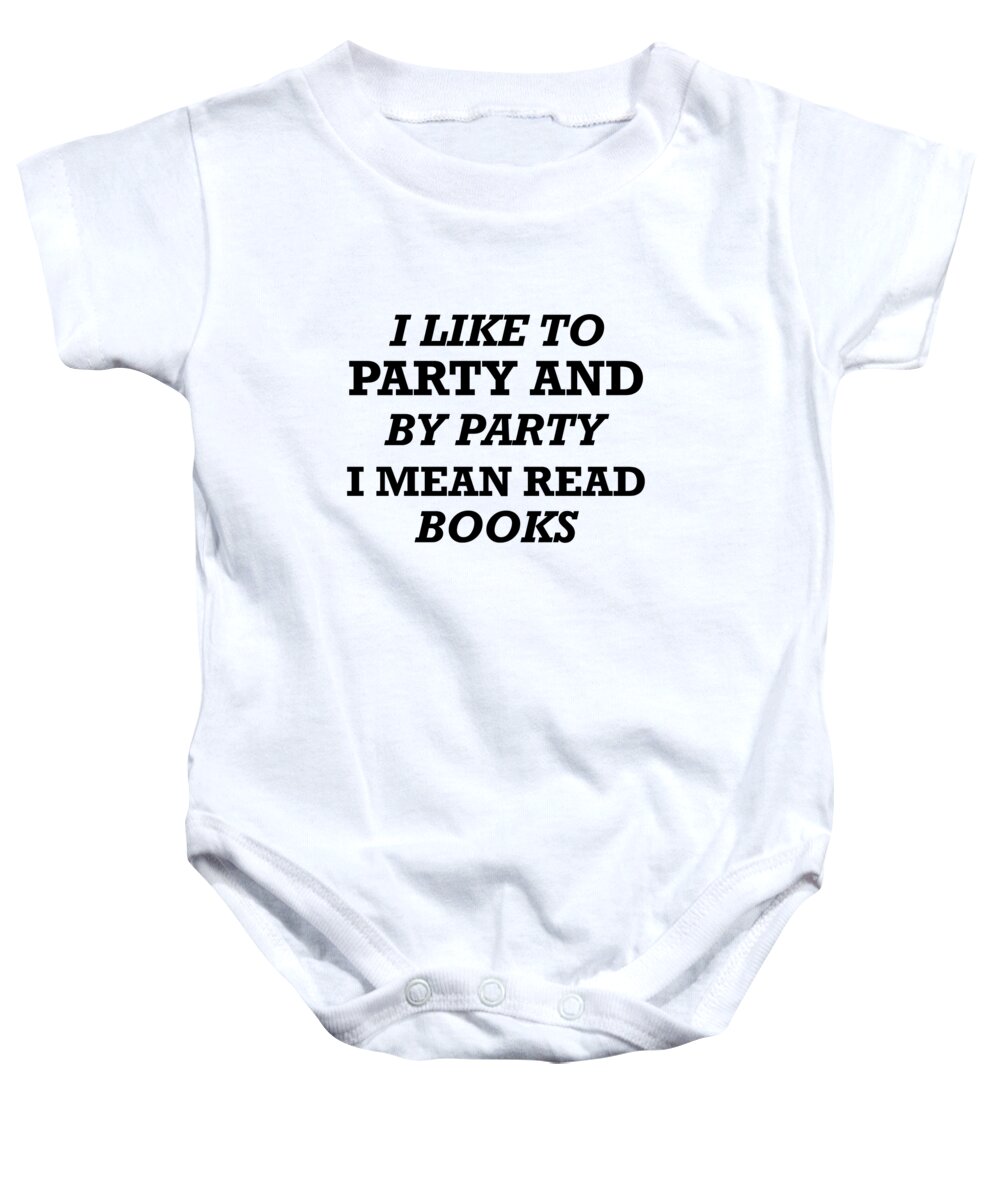 Funny Baby Onesie featuring the digital art I Like To Party And By Party I Mean Read Books 01 by Jacob Zelazny