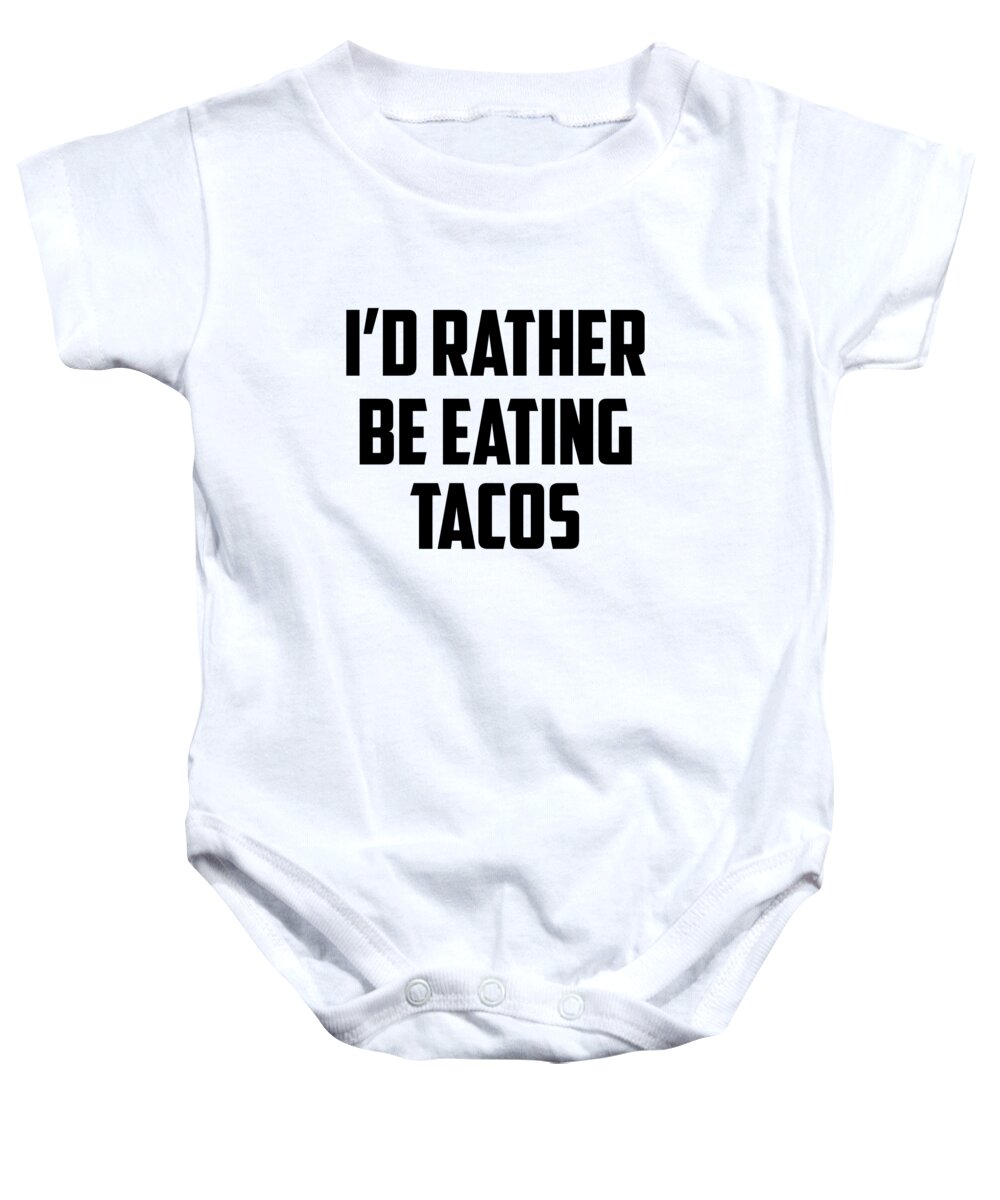 Funny Baby Onesie featuring the digital art Id Rather Be Eating Tacos by Jacob Zelazny