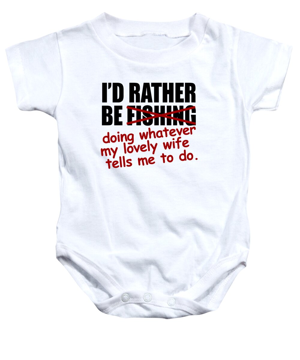 Angler Baby Onesie featuring the digital art Id Rather Be Fishing Doing Whatever My Lovely Wife Tells Me To Do by Jacob Zelazny