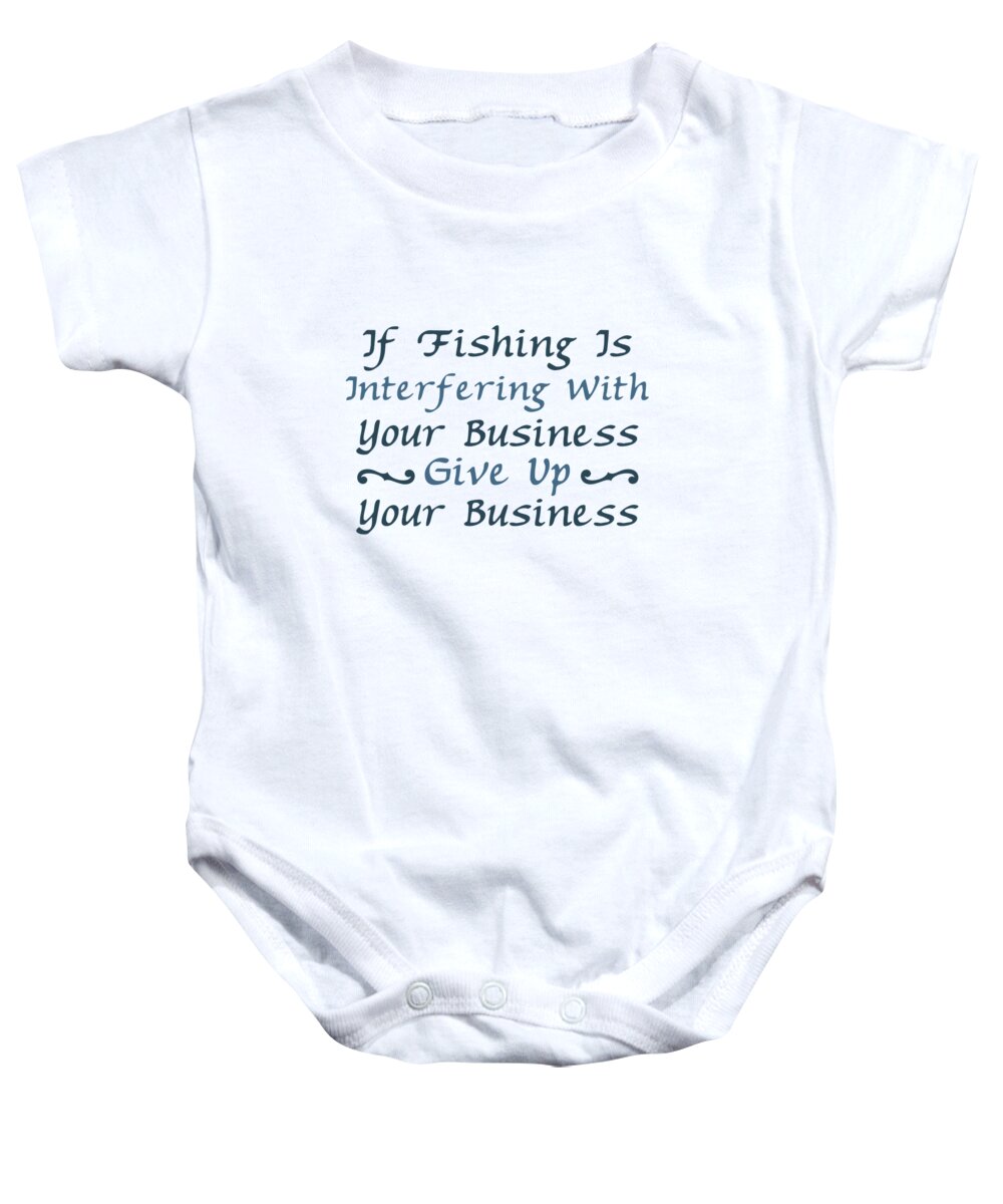 Fishing Baby Onesie featuring the digital art If fishing is Interfering with your Business Give Up your Business by Jacob Zelazny