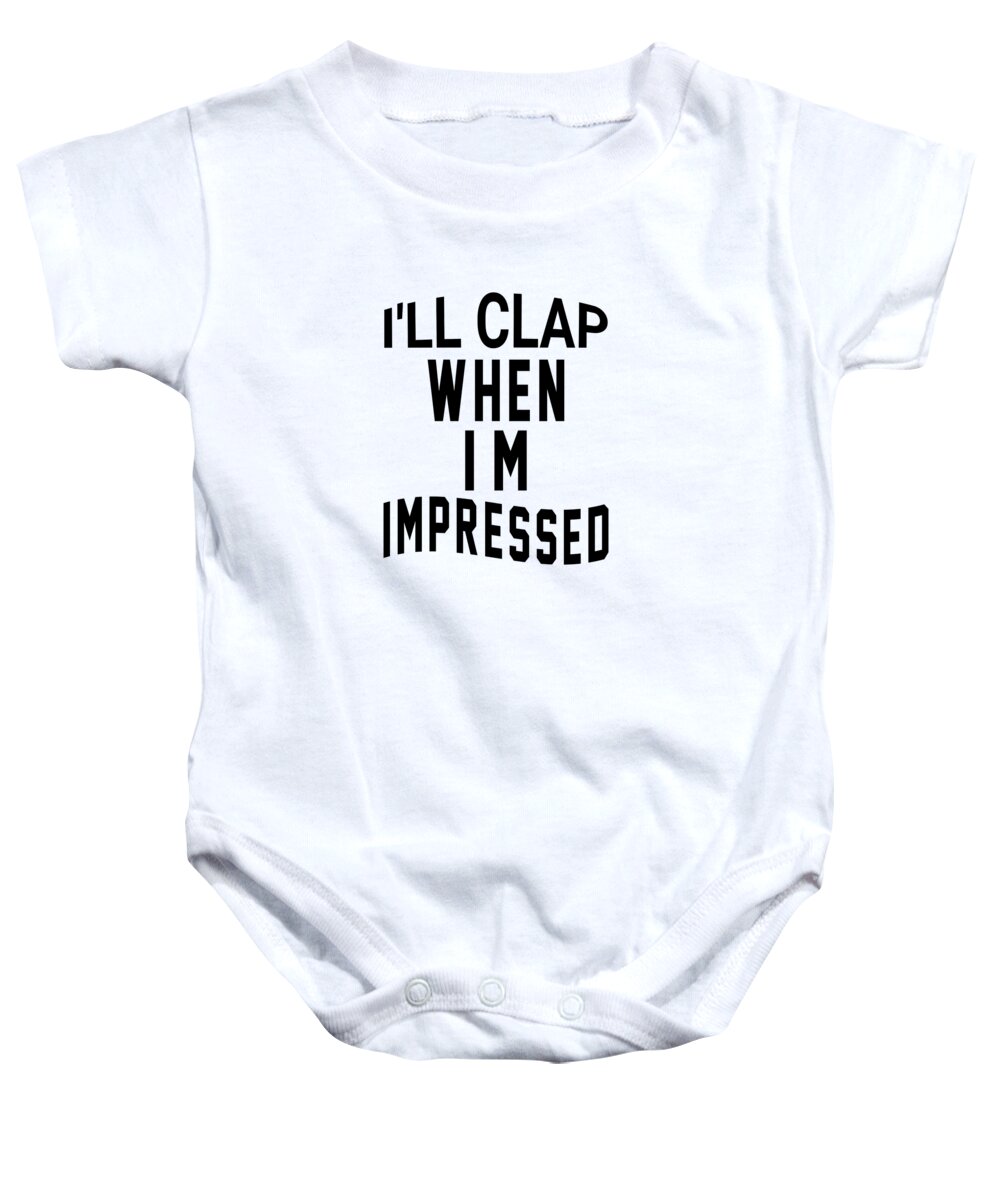 Funny Baby Onesie featuring the digital art Ill Clap When Im Impressed by Jacob Zelazny