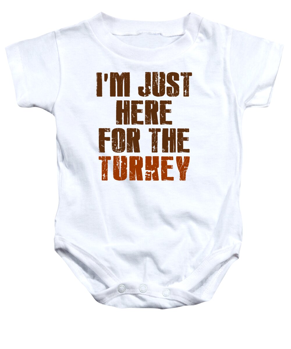 Thanksgiving Turkey Baby Onesie featuring the digital art Im Just Here For The Turkey Thanksgiving by Jacob Zelazny