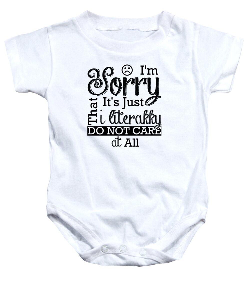 Funny Baby Onesie featuring the digital art Im Sorry Its Just That I Literally Do Not Care At All by Jacob Zelazny