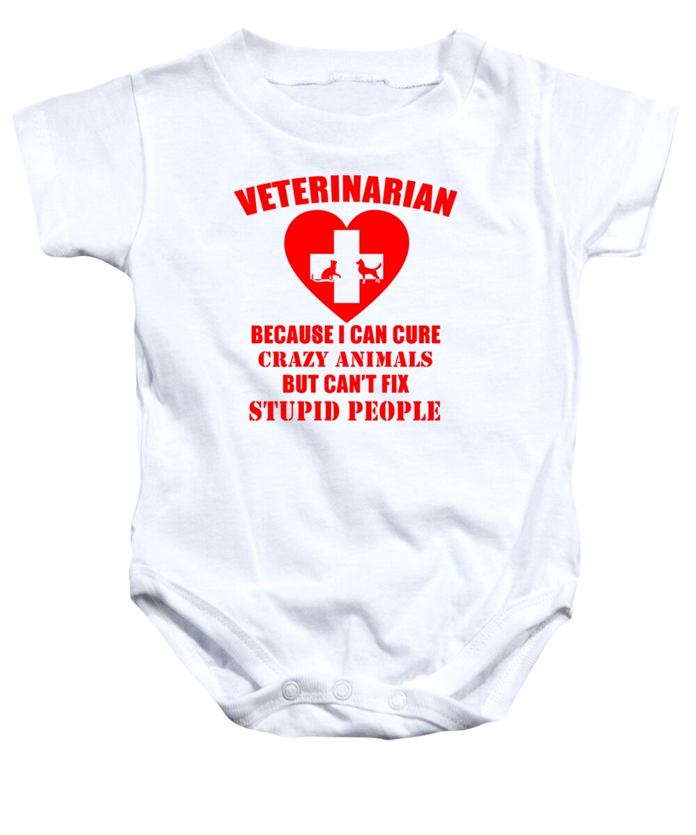 Animal Doctor Baby Onesie featuring the digital art Veterinarian Because I Can Cure Crazy Animals But Cant Fix Stupid People by Jacob Zelazny