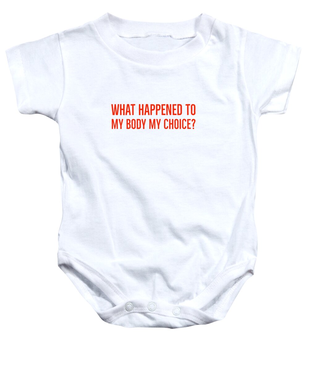 What Happened To My Body My Choice Baby Onesie featuring the digital art What Happened To My Body My Choice by Leah McPhail