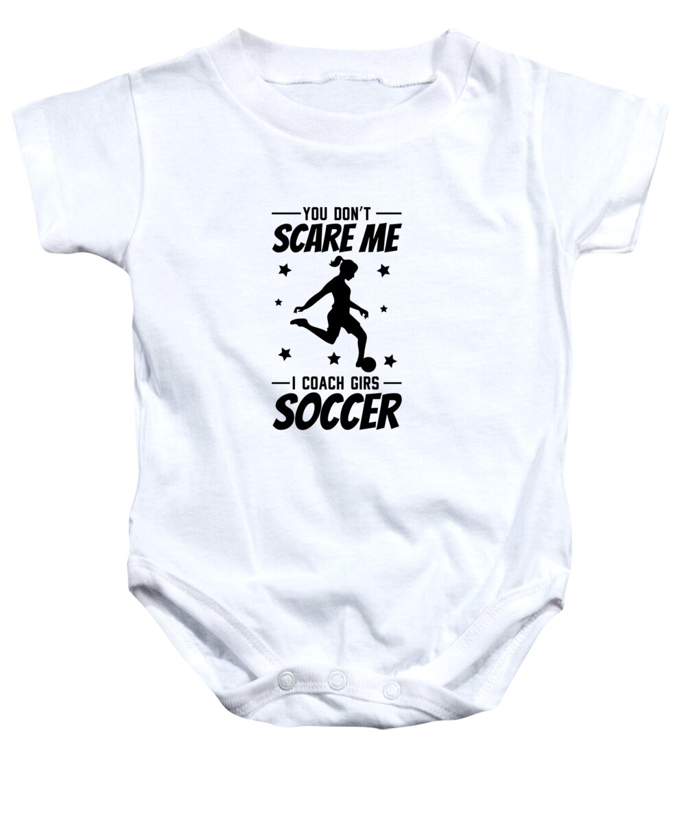 You Dont Scare Me I Coach Girls Soccer Baby Onesie featuring the digital art You Dont Scare Me I Coach Girls Soccer by Steven Zimmer